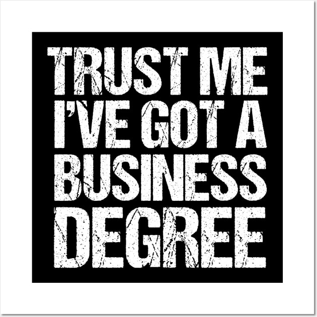 Trust Me I've Got a Business Degree Wall Art by epiclovedesigns